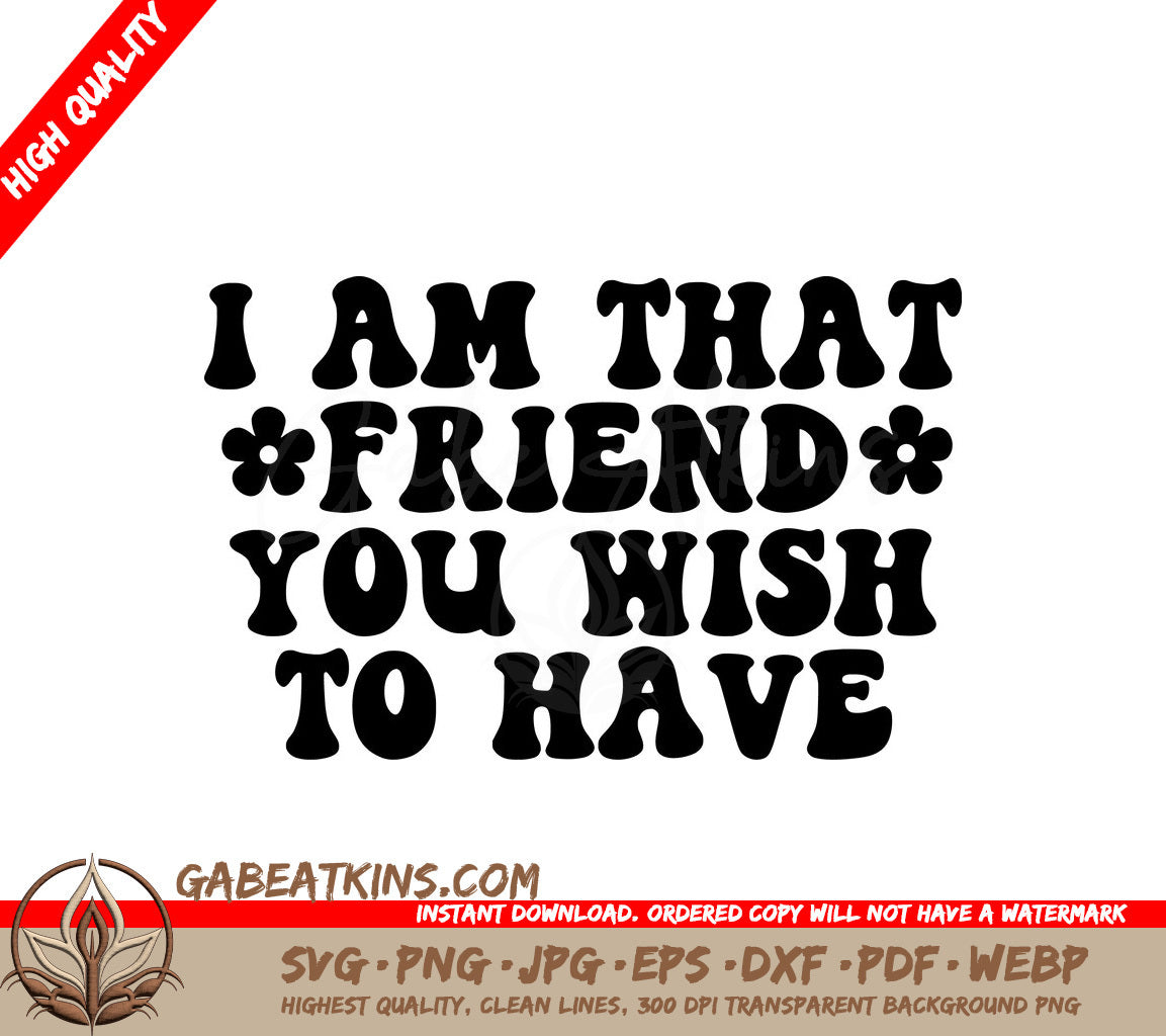 I Am That Friend You Wish To Have SVG Poster - Sarcastic Quote Design SVG