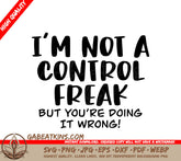 Im Not A Control Freak (But Youre Doing It Wrong) - Sarcastic SVG Design SVG