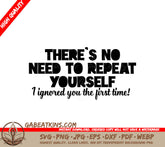 Sarcastic No Need To Repeat Yourself SVG - I Ignored You The First Time SVG