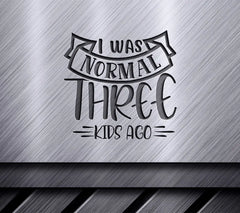 I Was Normal Three Kids Ago - Funny Mom SVG Design SVG