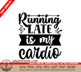 Running Late Is My Cardio - Funny  SVG Design SVG