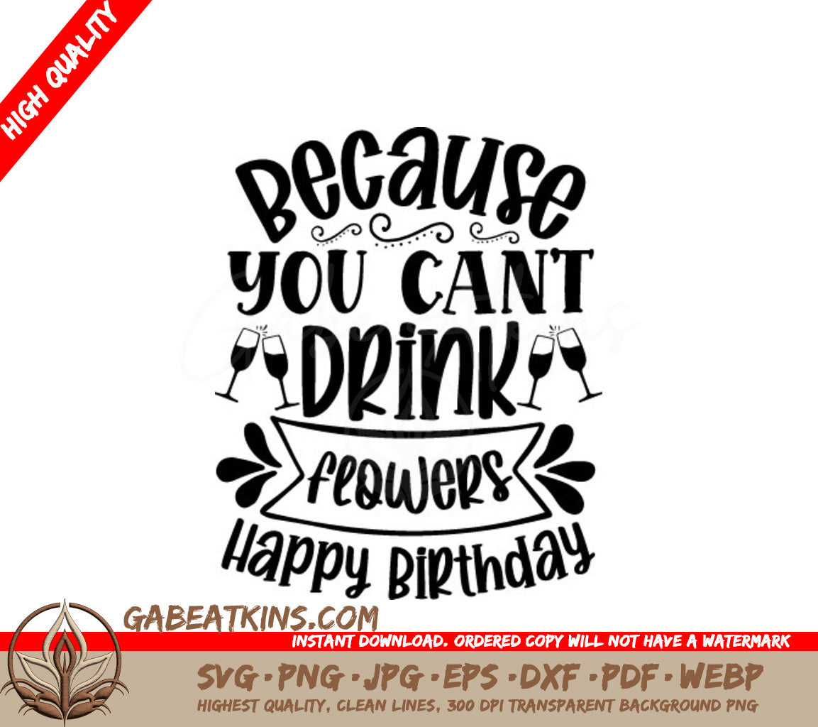 Happy Birthday Wine Bag SVG - Because You Cant Drink Flowers SVG
