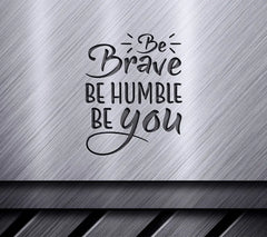 Be Brave, Be Humble, Be You Quote SVG SVG