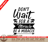 Dont Wait For A Miracle, Be A Miracle - SVG Design SVG