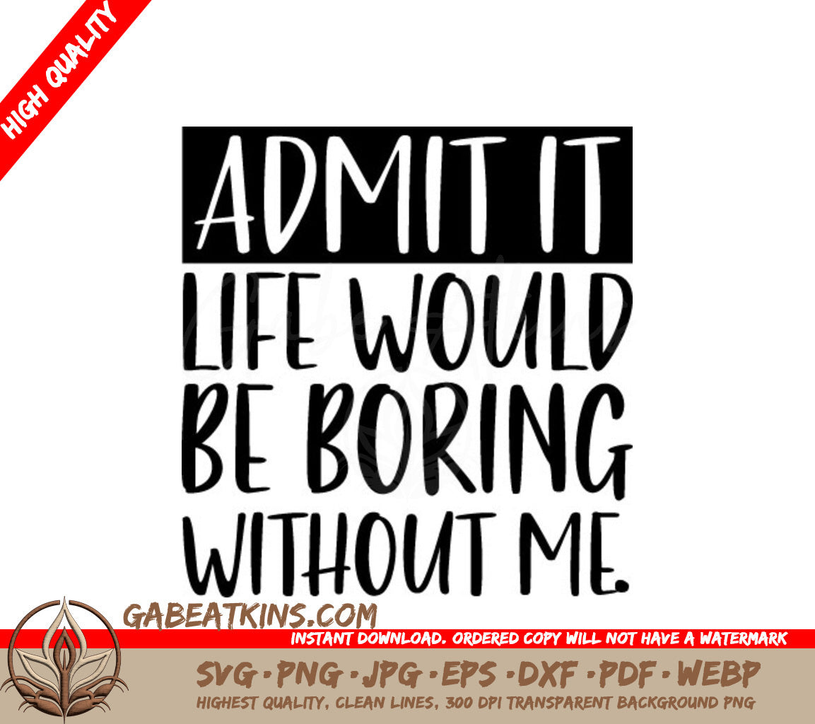 Admit It Life Would Be Boring Without Me SVG Cut File SVG
