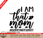 I Am That Mom - Sorry Not Sorry SVG Design SVG