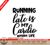 Running Late Is My Cardio - Mom Life SVG Design SVG