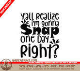 ##  Yall Realize Im Gonna Snap SVG - Funny Mom Quote SVG