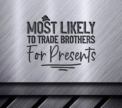 Most Likely To Trade Brothers For Presents SVG SVG