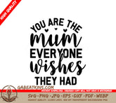 You Are The Mum Everyone Wishes They Had - Mothers Day SVG SVG