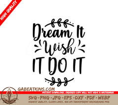 Dream It, Wish It, Do It -  Motivational SVG SVG