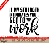 Motivational If My Strength Intimidates You... Get To Work SVG Design SVG