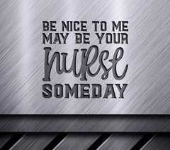 Be Nice To Me, May Be Your Nurse Someday - SVG SVG
