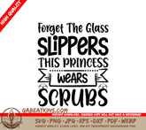 Nurse Princess SVG Forget The Glass Slippers, This Princess Wears Scrubs SVG