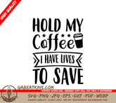 Nurse SVG - Hold My Coffee I Have Lives To Save SVG