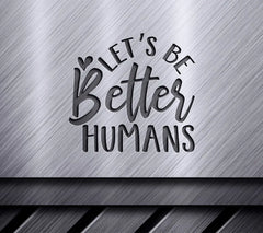 Lets Be Better Humans SVG Design - Positive Quote SVG