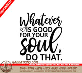 Whatever Is Good For Your Soul, Do That SVG - Positive Quote SVG