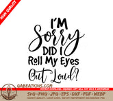 Im Sorry, Did I Roll My Eyes SVG SVG