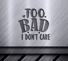 Too Bad I Dont Care SVG SVG