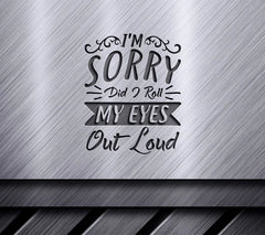 ## Im Sorry, Did I Roll My Eyes Out Loud SVG SVG