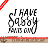 I Have Sassy Pants On SVG Cut File SVG