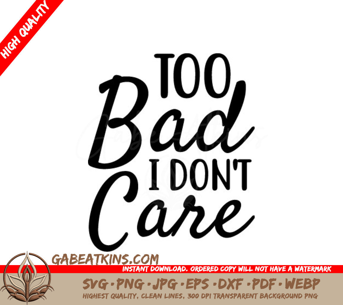 Too Bad I Dont Care SVG - Sassy Design SVG