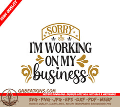 Sorry Im Working On My Business SVG SVG