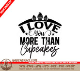 I Love You More Than Cupcakes SVG SVG