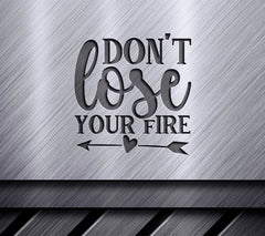 Dont Lose Your Fire SVG SVG