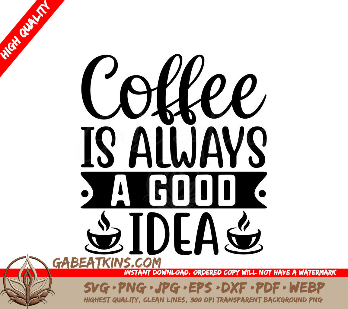 Coffee Is Always a Good Idea SVG SVG