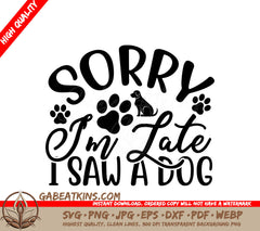 Sorry Im Late, Saw a Dog SVG SVG