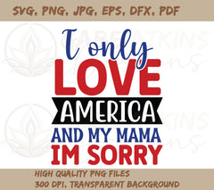 I Only Love America and My Mama - I am Sorry SVG, PNG, DXF, JPG, PDF, | SVG, PNG, DXF, JPG, PDF, WebP