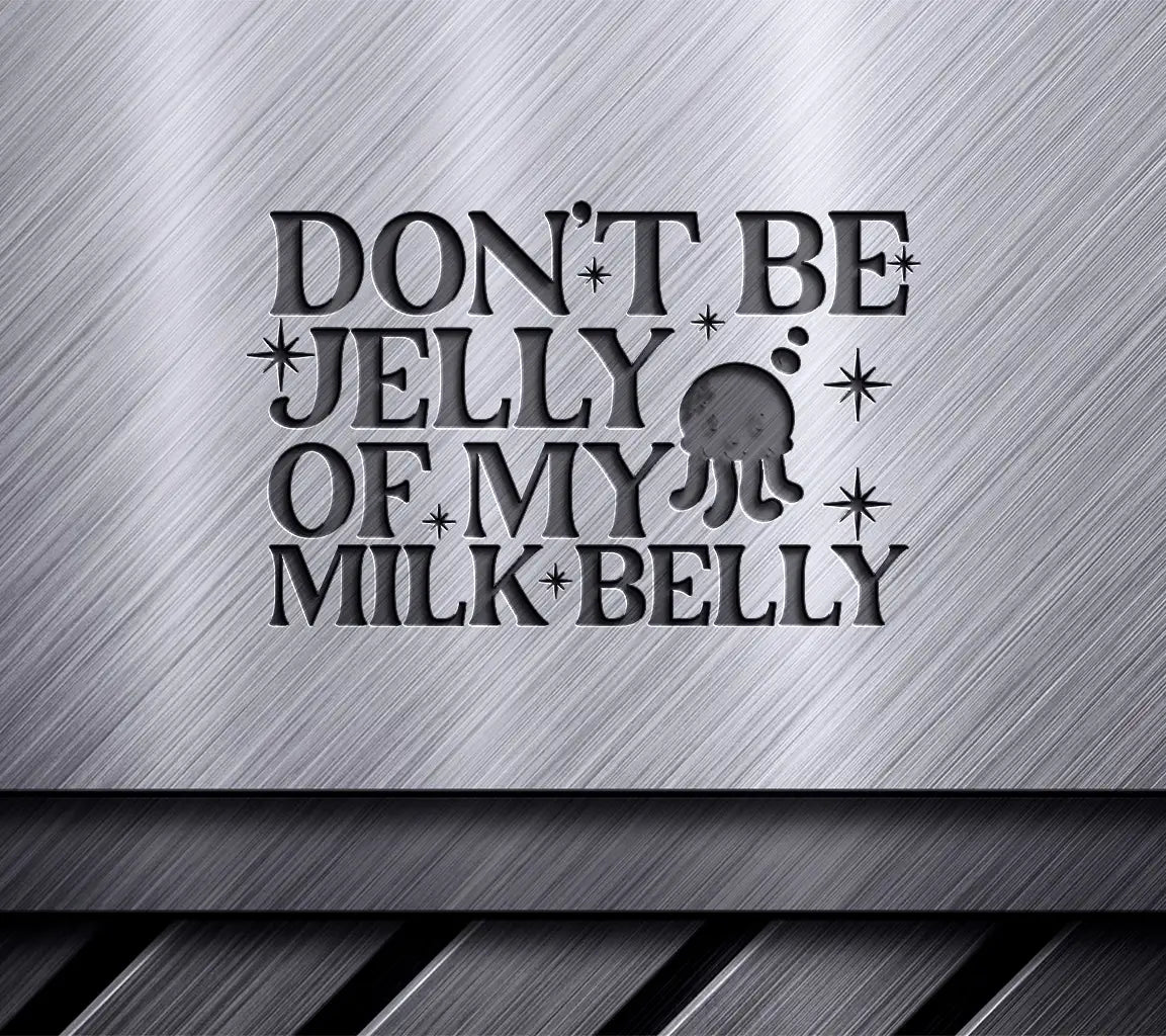 Dont Be Jelly of My Milk Belly SVG - Baby Shower & Newborn Design SVG