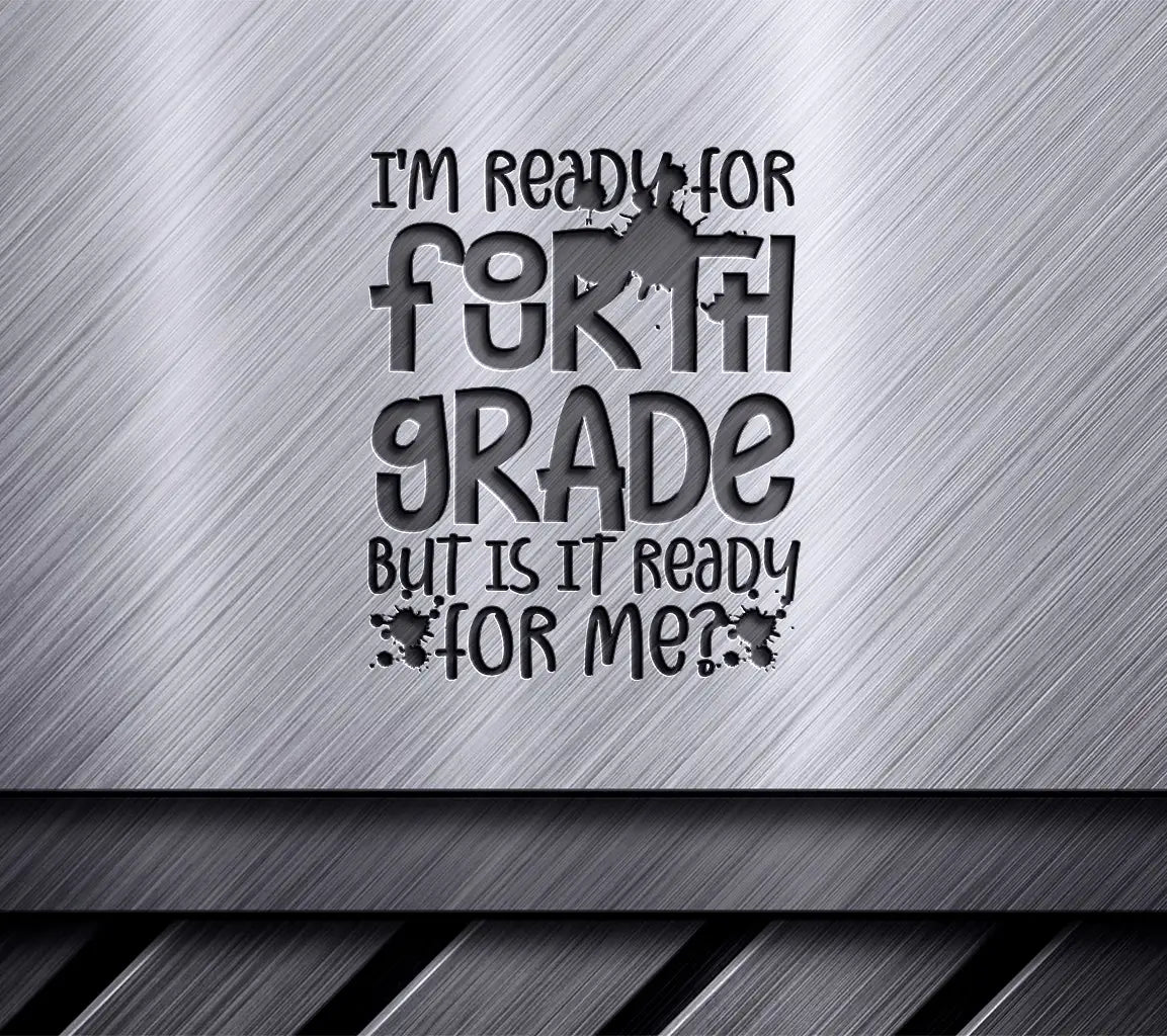 4th Grade Ready SVG - Im Ready for Fourth Grade, But Is It Ready for Me SVG