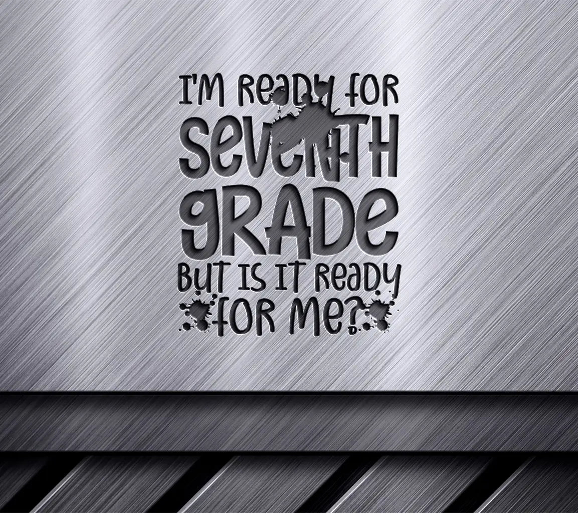 7th Grade Ready SVG - Am I Ready Is It Ready For Me SVG