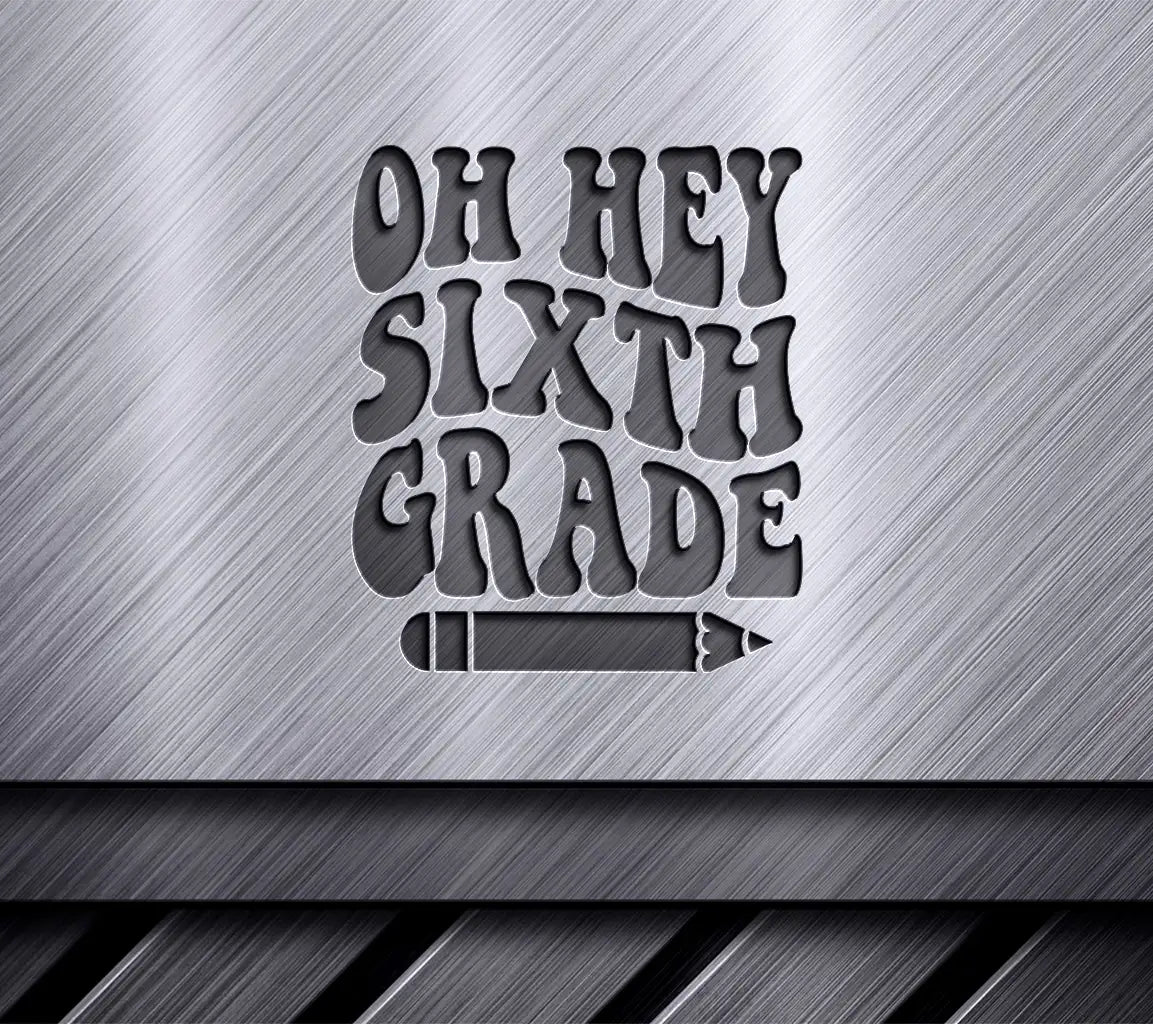 Oh Hey Sixth Grade -  SVG Cut File SVG