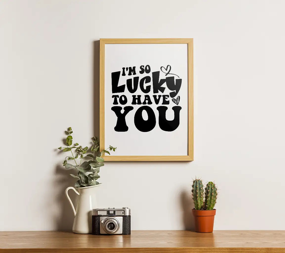 Im So Lucky To Have You SVG - Printable Poster Design SVG