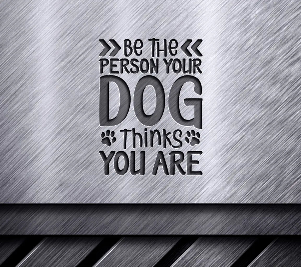 ## Be The Person Your Dog Thinks You Are - SVG Dog Lover Poster SVG