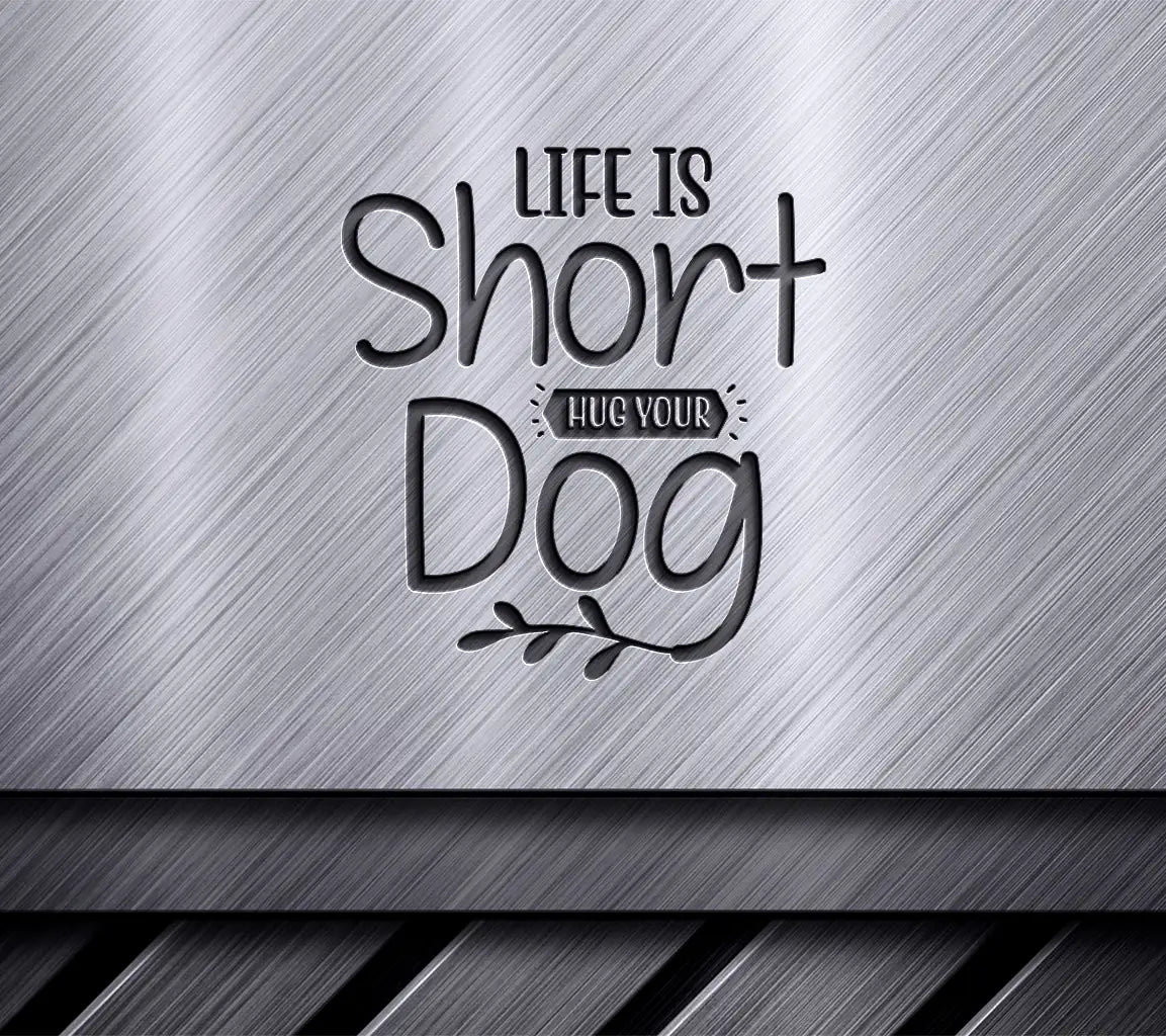 Life Is Short, Hug Your Dog - SVG Cut File SVG