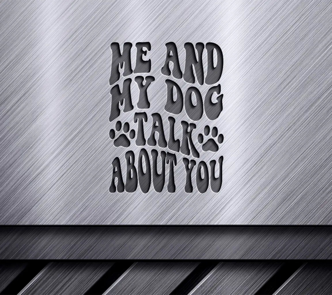 Me & My Dog Talk About You - Funny Dog SVG Quote SVG