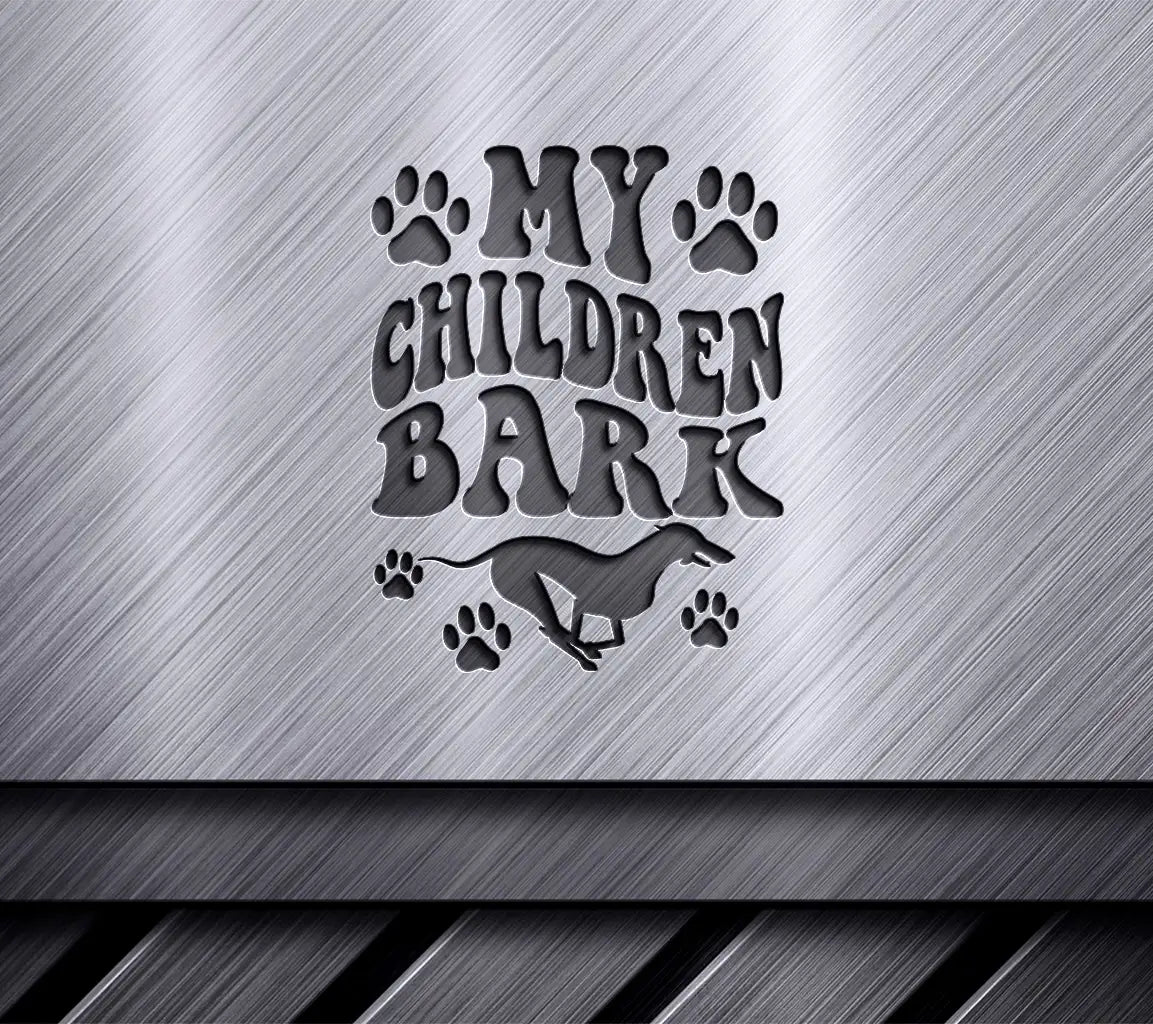 My Children Bark  Dog SVG Cut File SVG