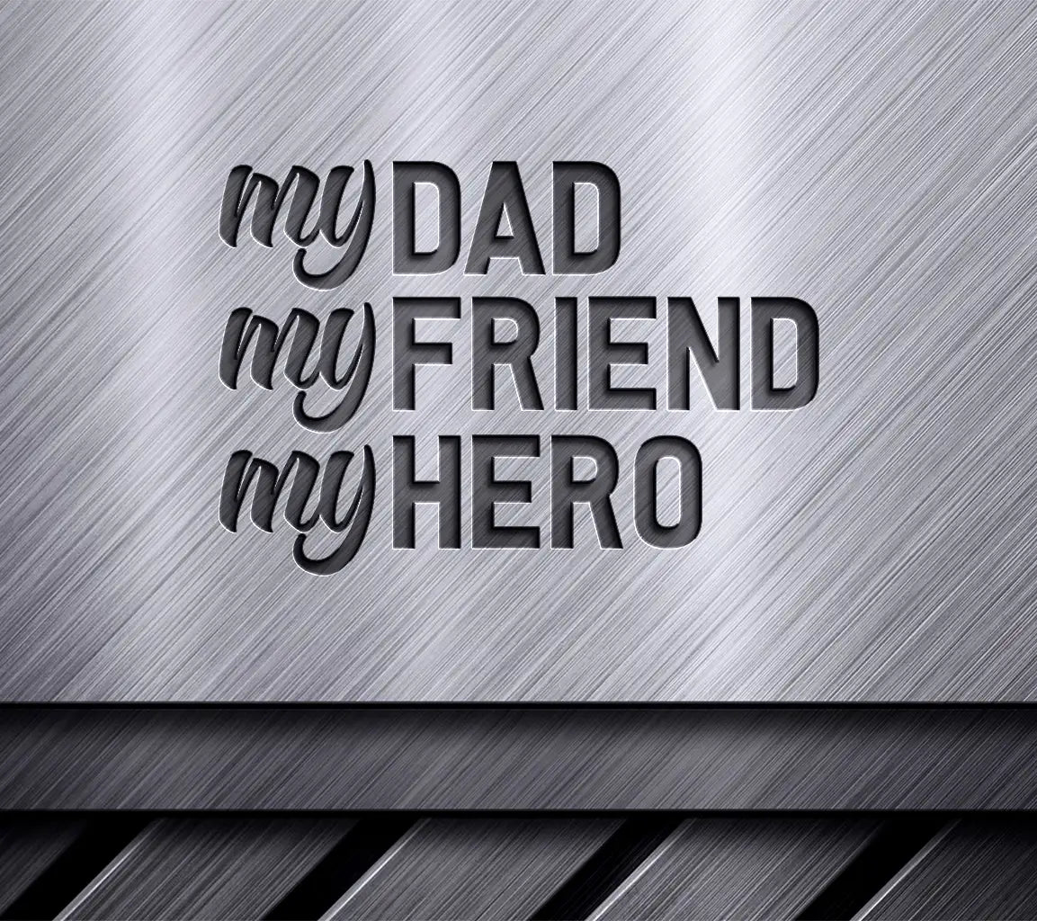 My Dad My Friend My Hero -  SVG Design for Fathers Day SVG
