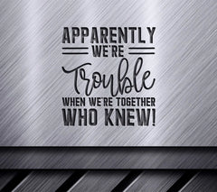 Trouble Together Friendship SVG -  Apparently Were Trouble When Were Together Who Knew! SVG