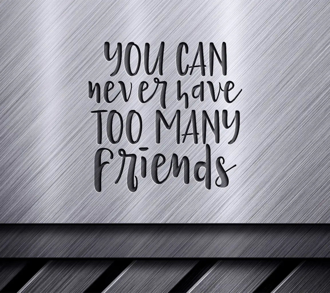 Friendship SVG - You Can Never Have Too Many Friends SVG