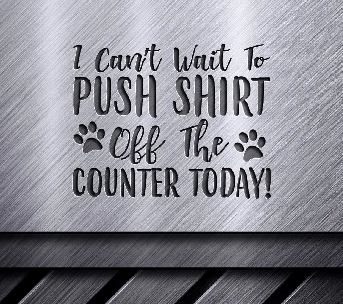 Funny Cat SVG - I Cant Wait To Push Shirt Off The Counter Today! SVG