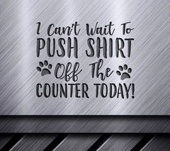 Funny Cat SVG - I Cant Wait To Push Shirt Off The Counter Today! SVG