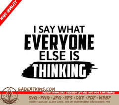 I Say What Everyone Else Is Thinking Funny  SVG Quote SVG