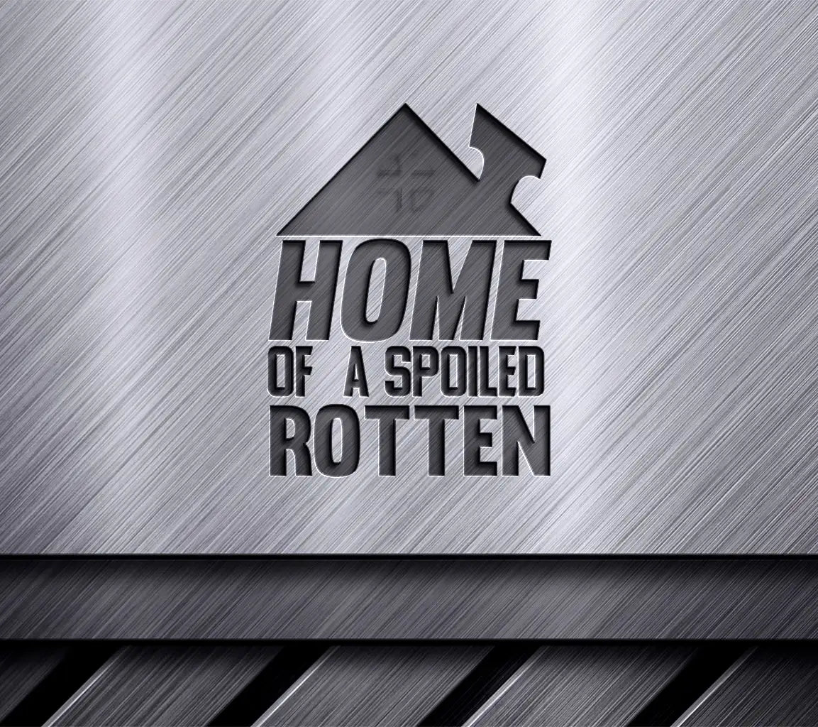  Home of a Spoiled Rotten SVG Design SVG