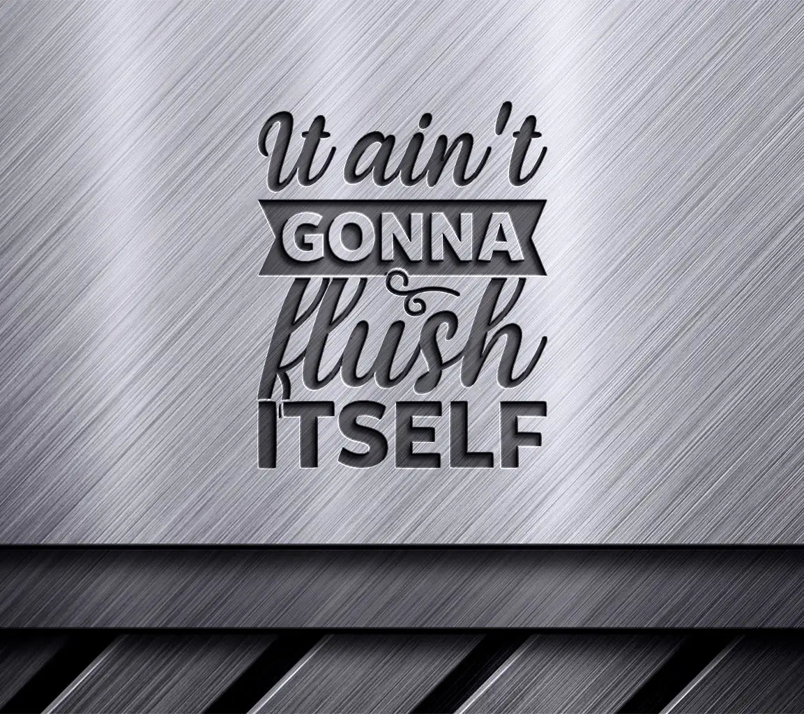 It Aint Gonna Flush Itself -  SVG Sign SVG