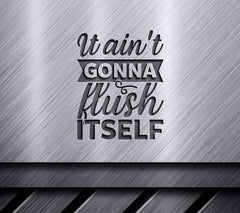 It Aint Gonna Flush Itself -  SVG Sign SVG